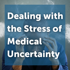 Dealing with Stress of Medical Uncertainty
