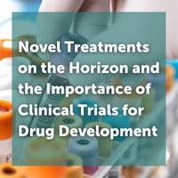 Novel Treatments on the Horizon and the Importance of Clinical Trials for Drug Development