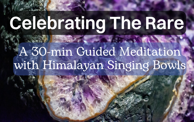 Celebrating the Rare A 30 minute Guided Meditation with Himalayan Singing Bowls